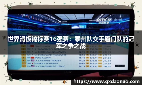 世界滑板锦标赛16强赛：泰州队交手厦门队的冠军之争之战