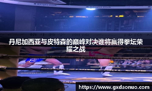 丹尼加西亚与皮特森的巅峰对决谁将赢得拳坛荣耀之战